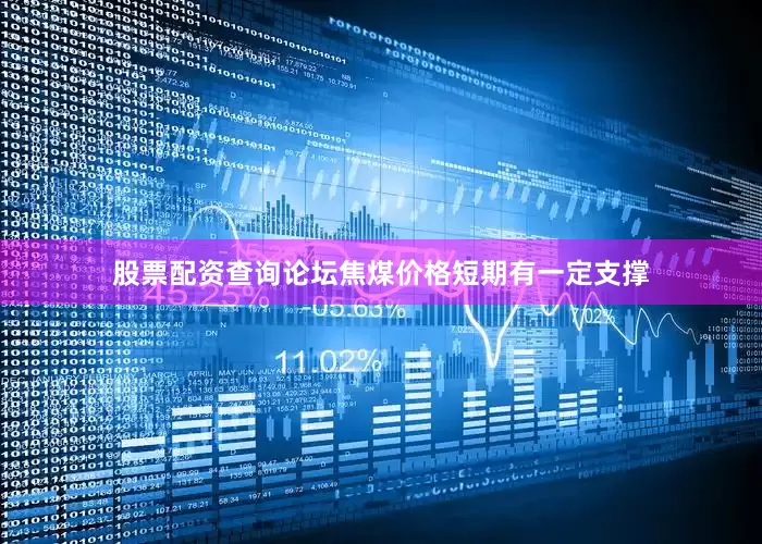 股票配资查询论坛焦煤价格短期有一定支撑
