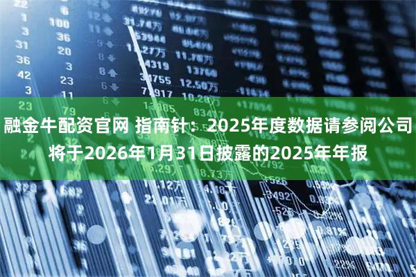 融金牛配资官网 指南针：2025年度数据请参阅公司将于2026年1月31日披露的2025年年报