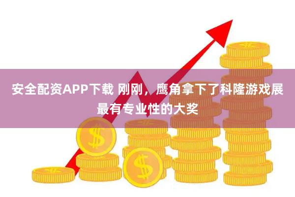 安全配资APP下载 刚刚，鹰角拿下了科隆游戏展最有专业性的大奖